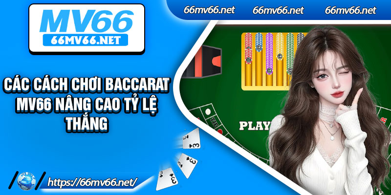 Các cách chơi baccarat Mv66 nâng cao tỷ lệ thắng