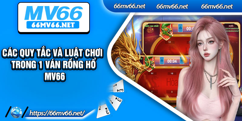 Các quy tắc và luật chơi trong 1 ván rồng hổ Mv66