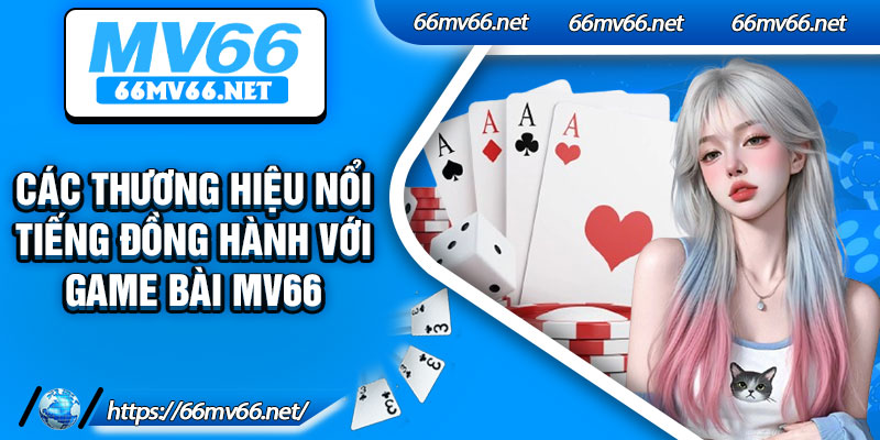 Các thương hiệu nổi tiếng đồng hành với game bài Mv66