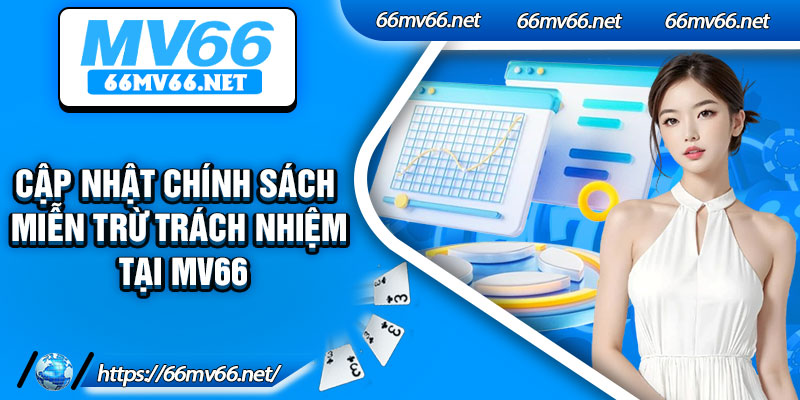 Cập nhật chính sách miễn trừ trách nhiệm tại Mv66