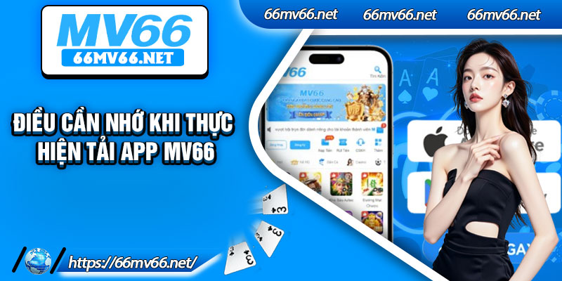 Điều cần nhớ khi thực hiện tải app Mv66