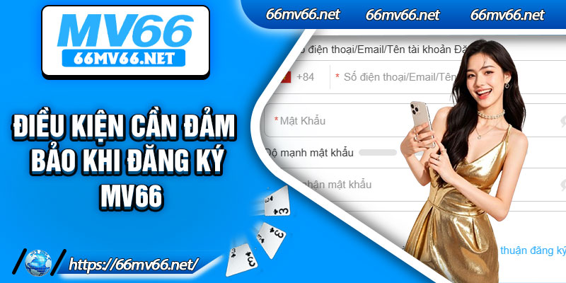 Điều kiện cần đảm bảo khi đăng ký MV66