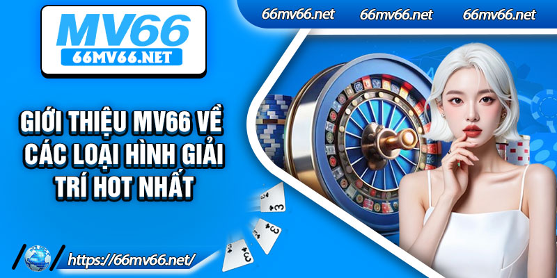 Giới thiệu MV66 về các loại hình giải trí hot nhất