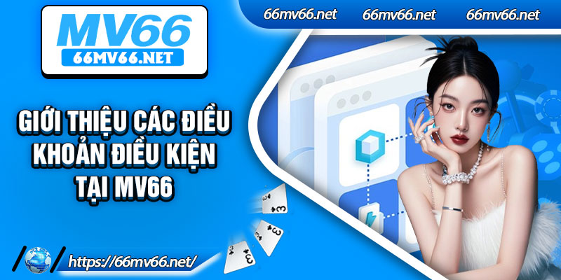 Giới thiệu các điều khoản điều kiện tại Mv66