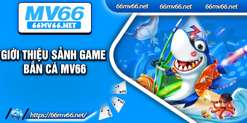 Giới thiệu sảnh game bắn cá Mv66