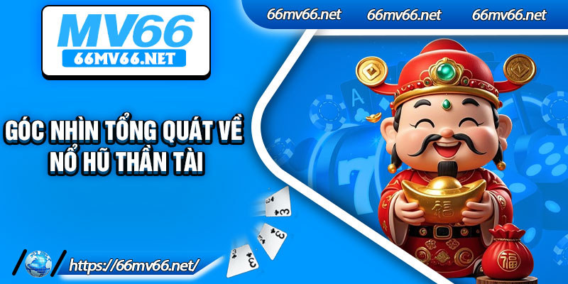 Góc nhìn tổng quát về nổ hũ thần tài