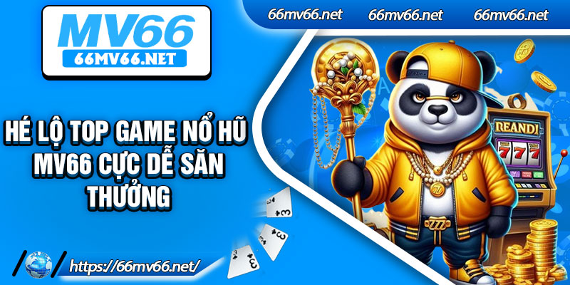 Hé lộ top game nổ hũ MV66 cực dễ săn thưởng