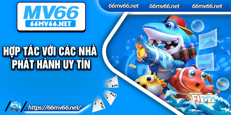 Hợp tác với các nhà phát hành uy tín