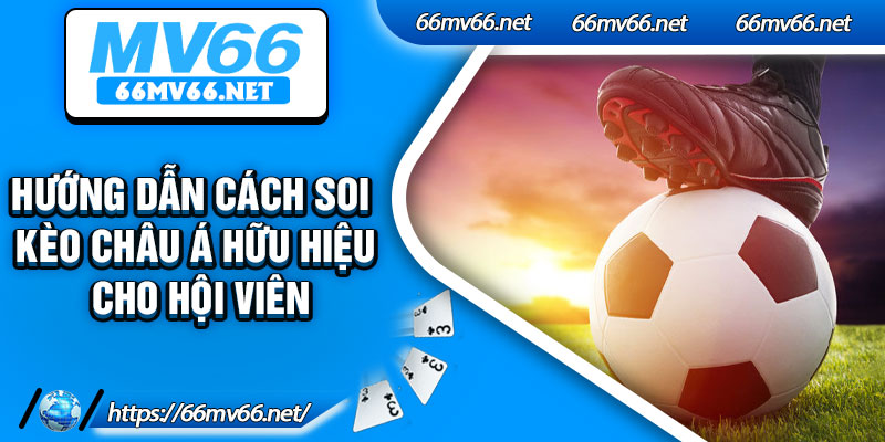 Hướng dẫn cách soi kèo châu Á hữu hiệu cho hội viên