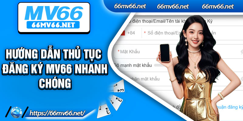 Hướng dẫn thủ tục đăng ký MV66 nhanh chóng
