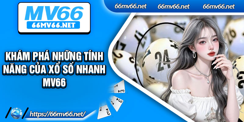Khám phá những tính năng của xổ số nhanh Mv66