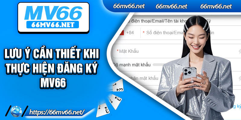 Lưu ý cần thiết khi thực hiện đăng ký Mv66