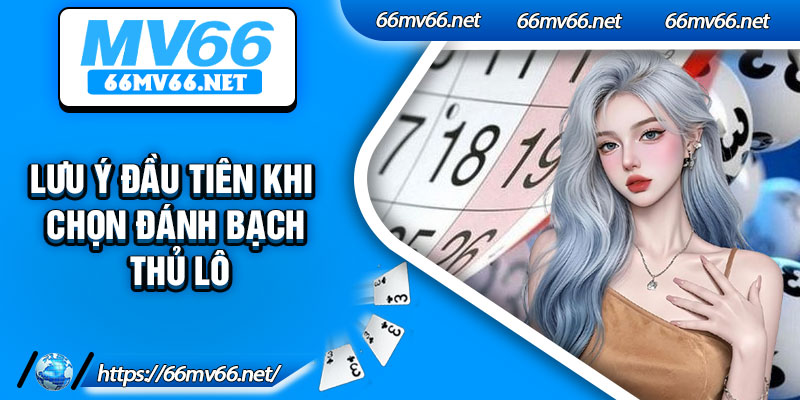 Lưu ý đầu tiên khi chọn đánh bạch thủ lô
