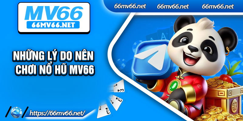 Những lý do nên chơi nổ hũ MV66