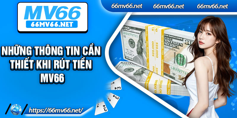 Những thông tin cần thiết khi rút tiền Mv66