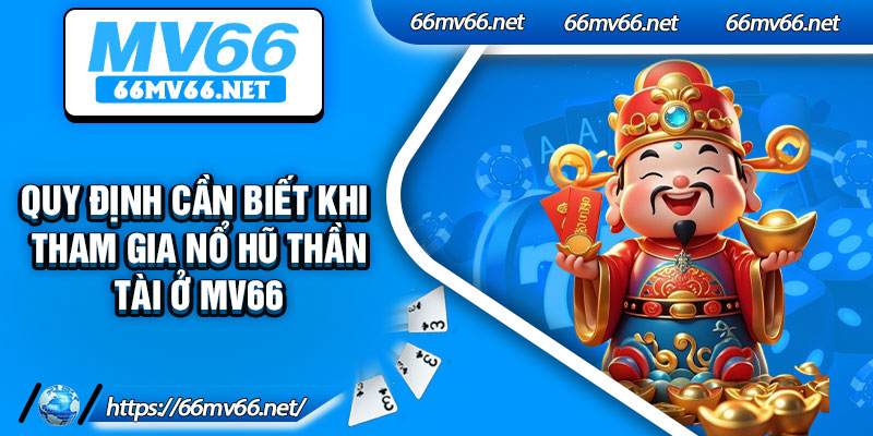 Quy định cần biết khi tham gia nổ hũ thần tài ở Mv66