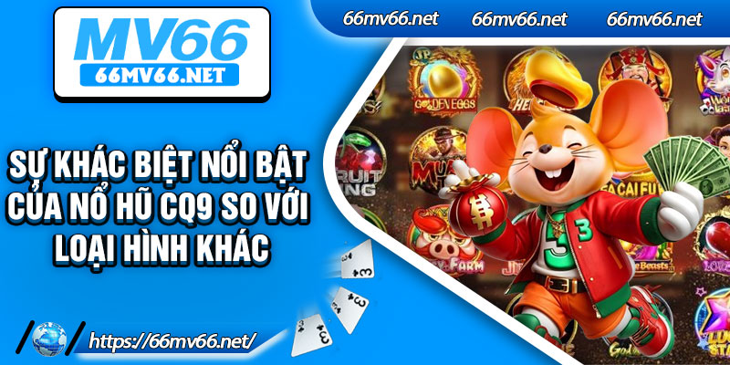 Sự khác biệt nổi bật của nổ hũ CQ9 so với loại hình khác