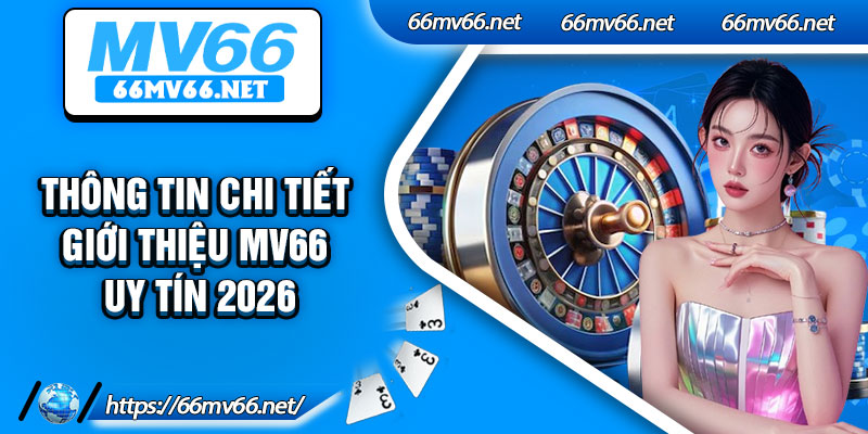 Thông tin chi tiết giới thiệu MV66 uy tín 2026