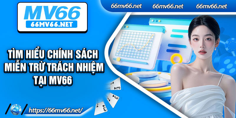 Tìm hiểu chính sách miễn trừ trách nhiệm tại Mv66