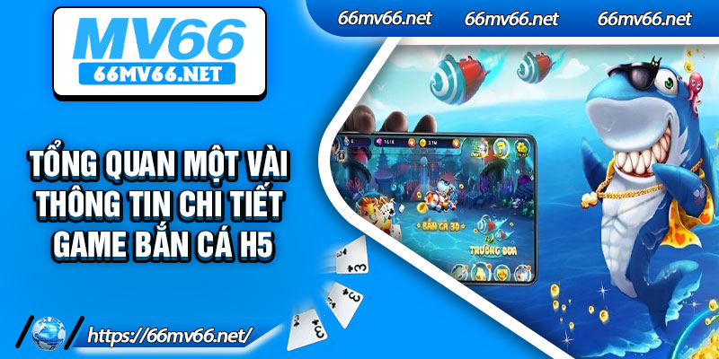 Tổng quan một vài thông tin chi tiết game bắn cá H5
