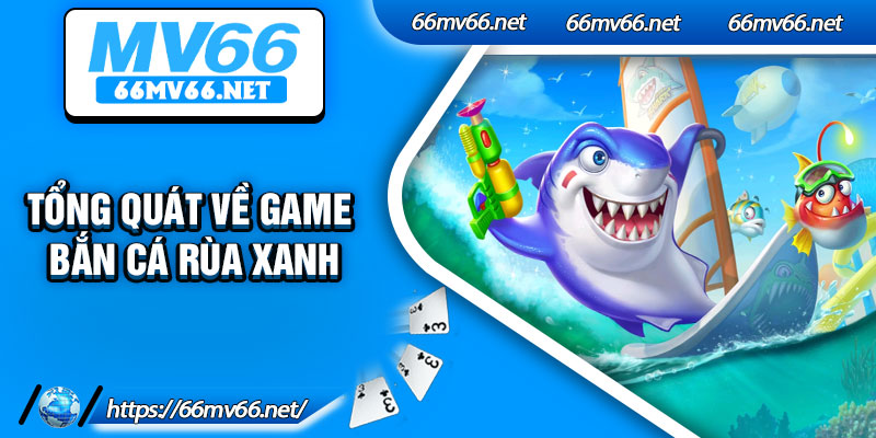 Tổng quát về game Bắn cá rùa xanh