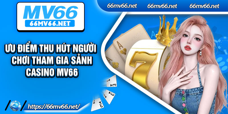 Ưu điểm thu hút người chơi tham gia sảnh casino Mv66