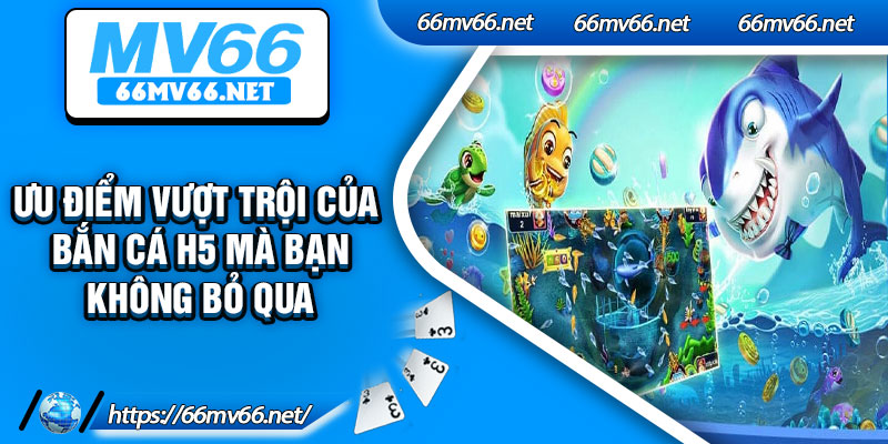 Ưu điểm vượt trội của bắn cá H5 mà bạn không bỏ qua